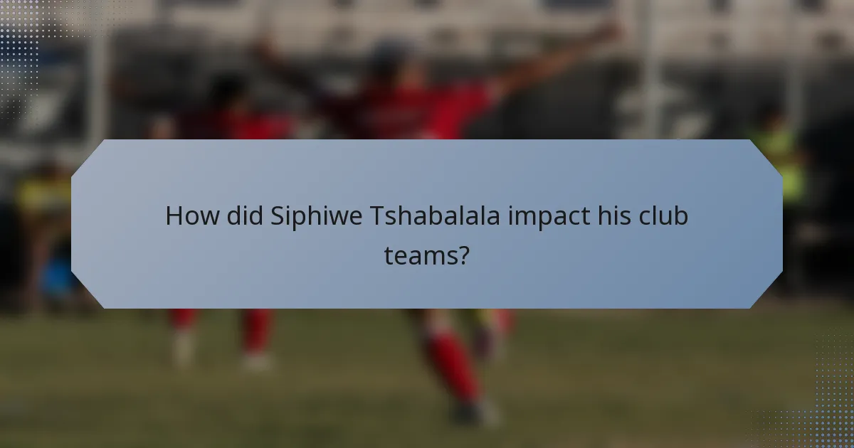 How did Siphiwe Tshabalala impact his club teams?