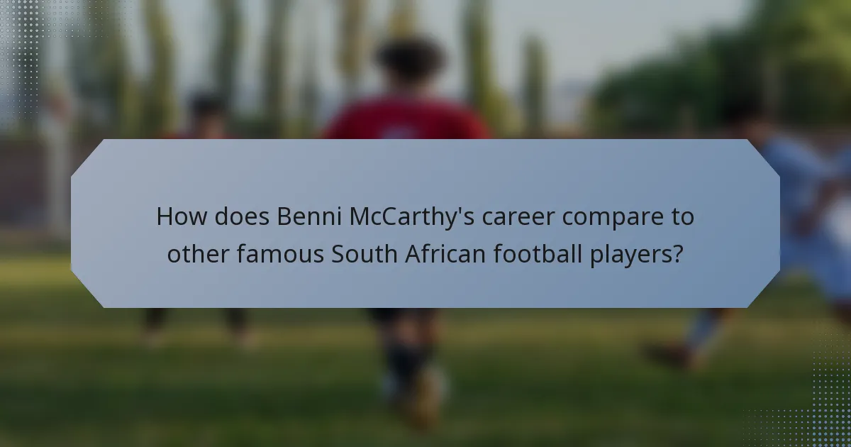 How does Benni McCarthy's career compare to other famous South African football players?