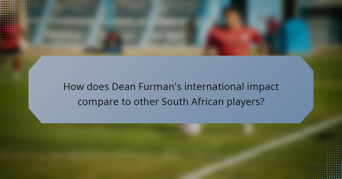 How does Dean Furman's international impact compare to other South African players?