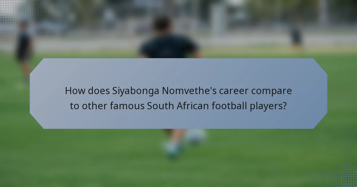 How does Siyabonga Nomvethe's career compare to other famous South African football players?
