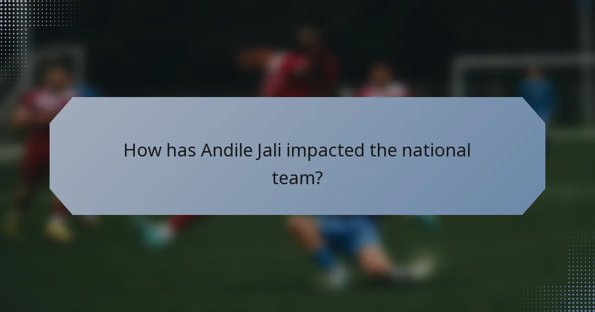 How has Andile Jali impacted the national team?