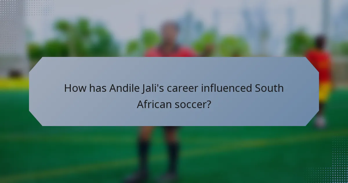 How has Andile Jali's career influenced South African soccer?
