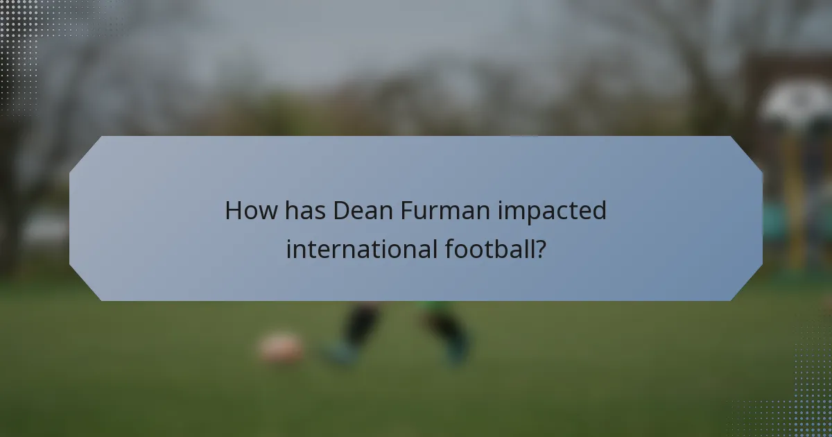 How has Dean Furman impacted international football?