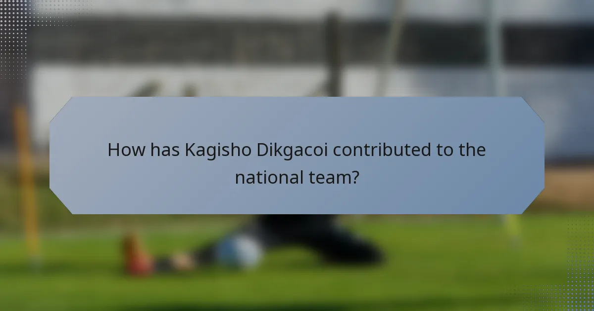 How has Kagisho Dikgacoi contributed to the national team?