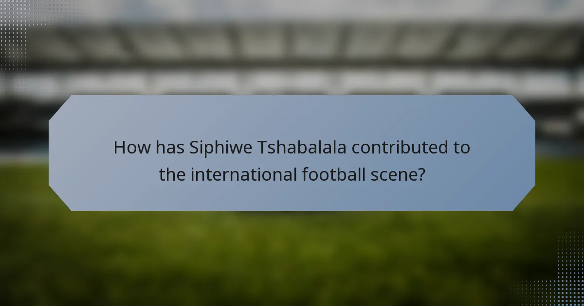 How has Siphiwe Tshabalala contributed to the international football scene?