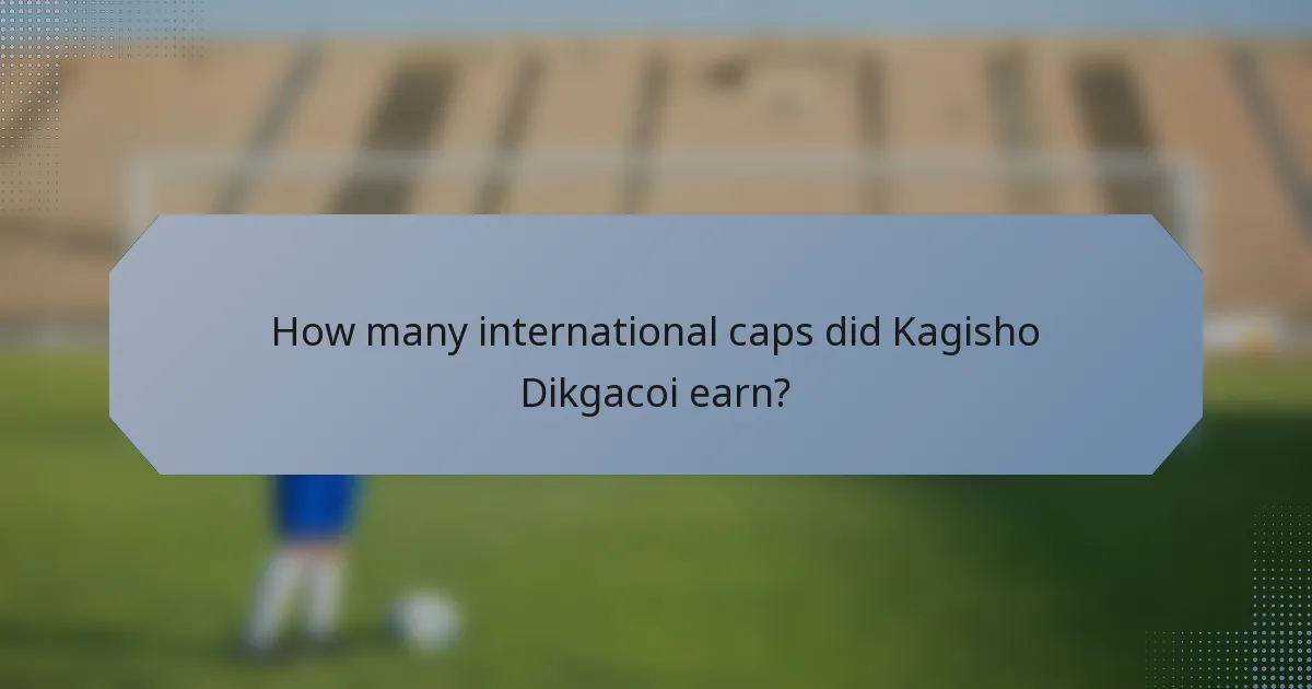 How many international caps did Kagisho Dikgacoi earn?