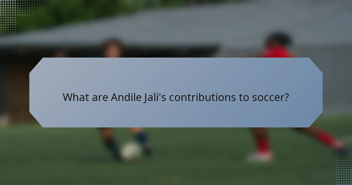 What are Andile Jali's contributions to soccer?