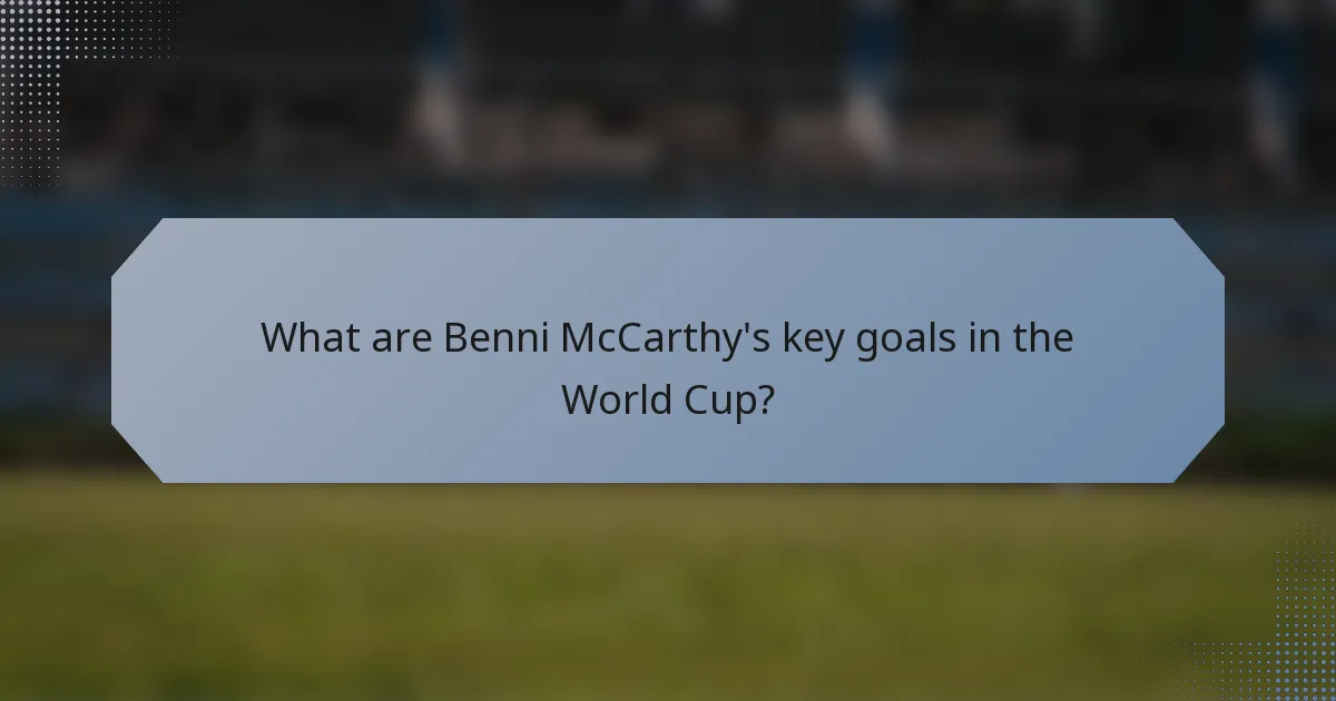 What are Benni McCarthy's key goals in the World Cup?
