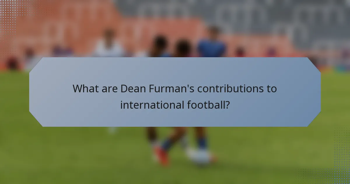 What are Dean Furman's contributions to international football?