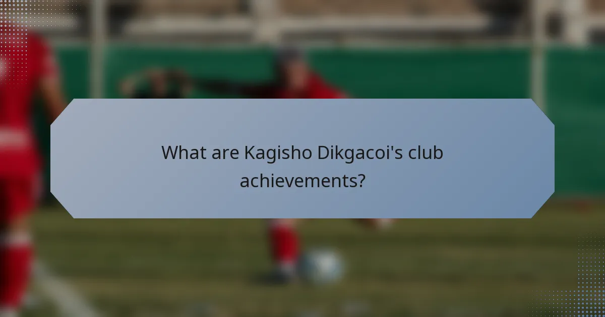 What are Kagisho Dikgacoi's club achievements?