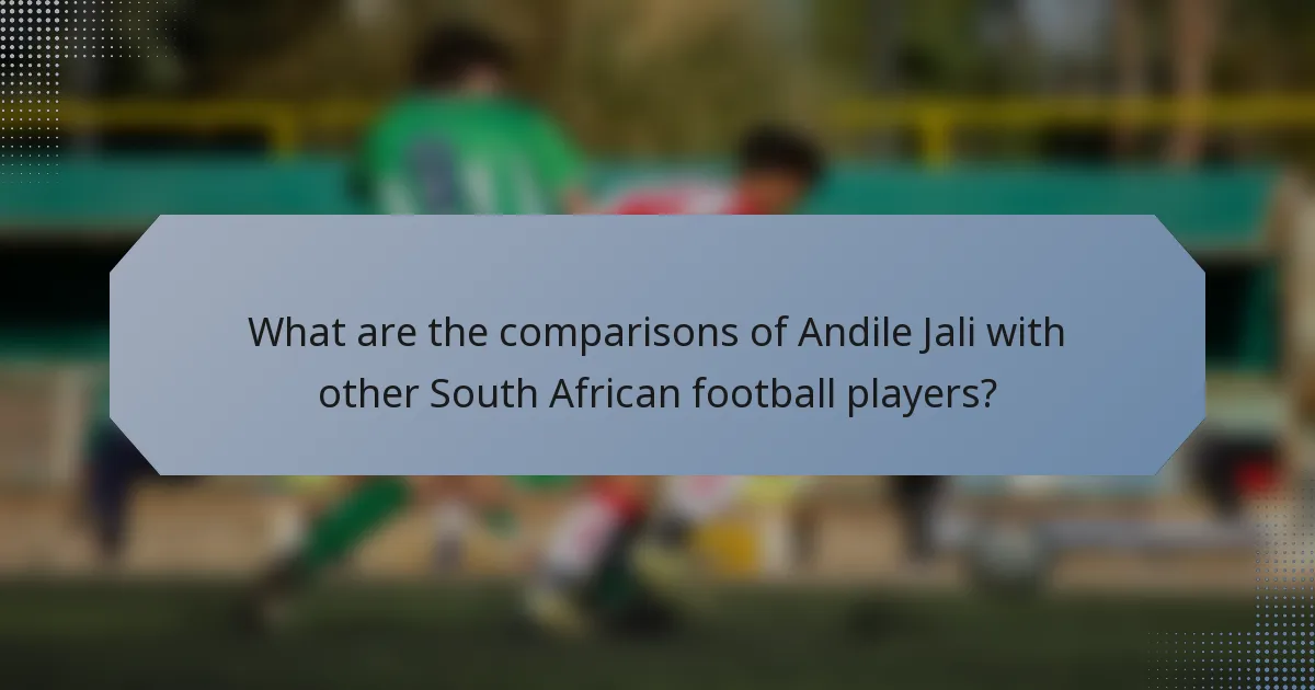 What are the comparisons of Andile Jali with other South African football players?