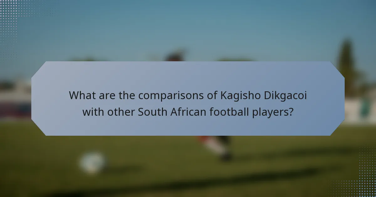 What are the comparisons of Kagisho Dikgacoi with other South African football players?