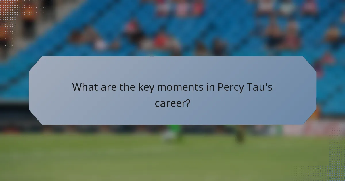 What are the key moments in Percy Tau's career?
