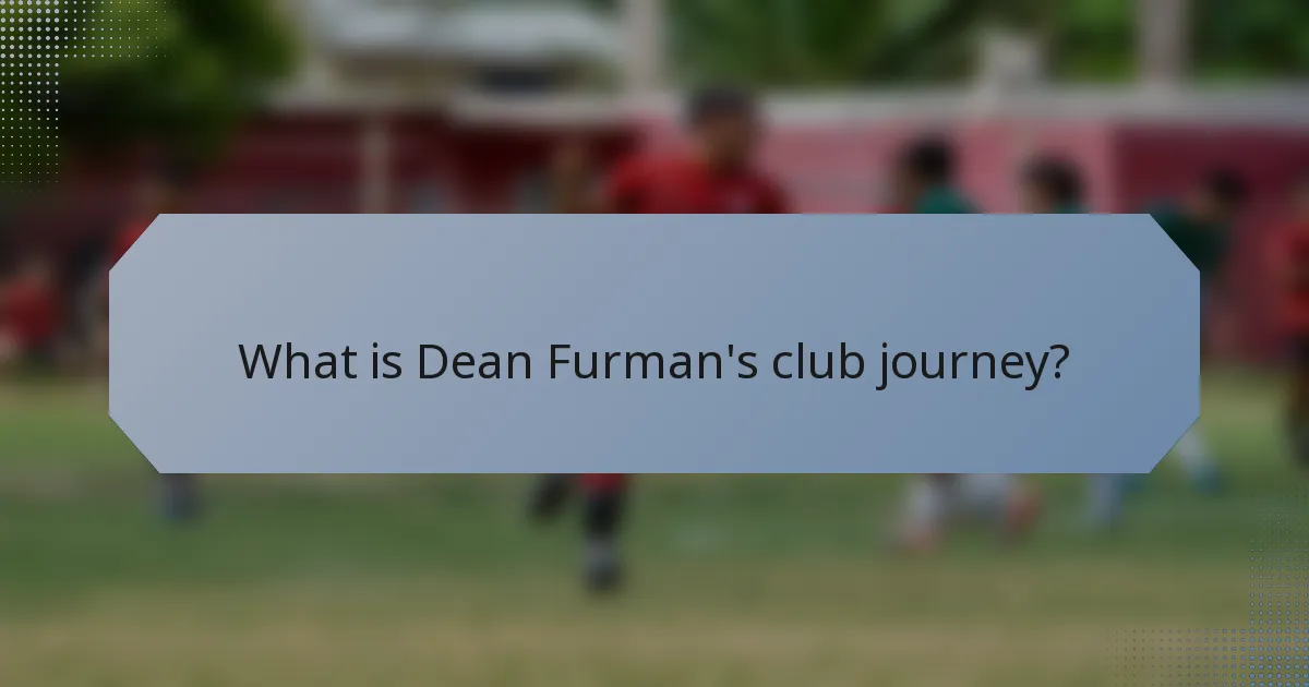 What is Dean Furman's club journey?