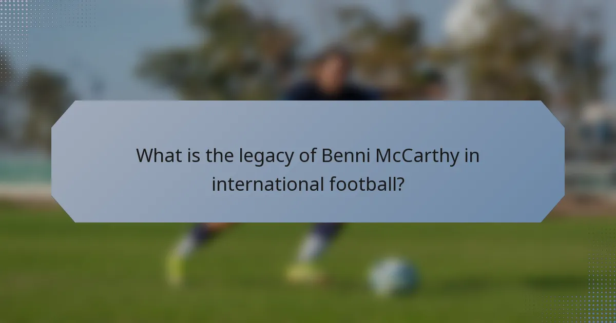 What is the legacy of Benni McCarthy in international football?
