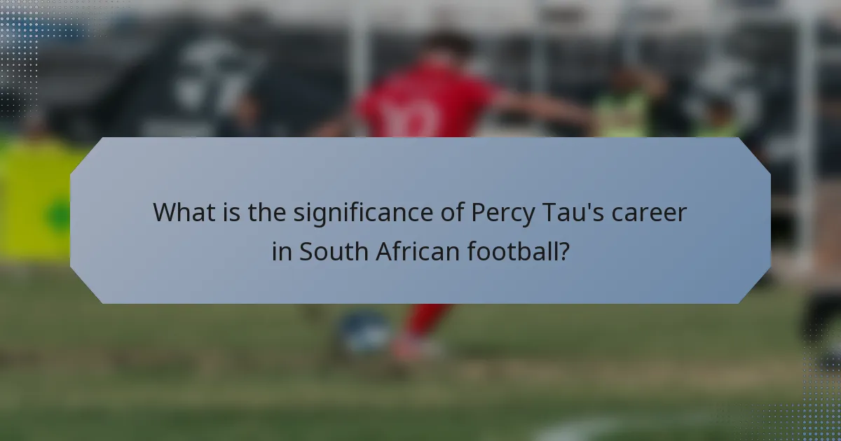 What is the significance of Percy Tau's career in South African football?