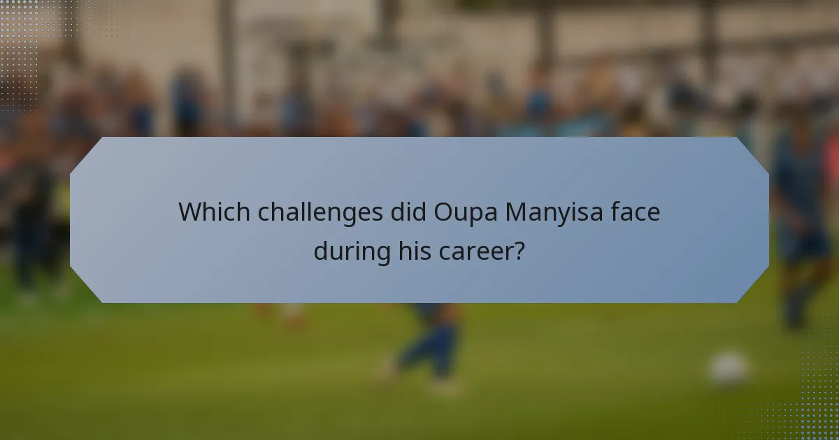 Which challenges did Oupa Manyisa face during his career?