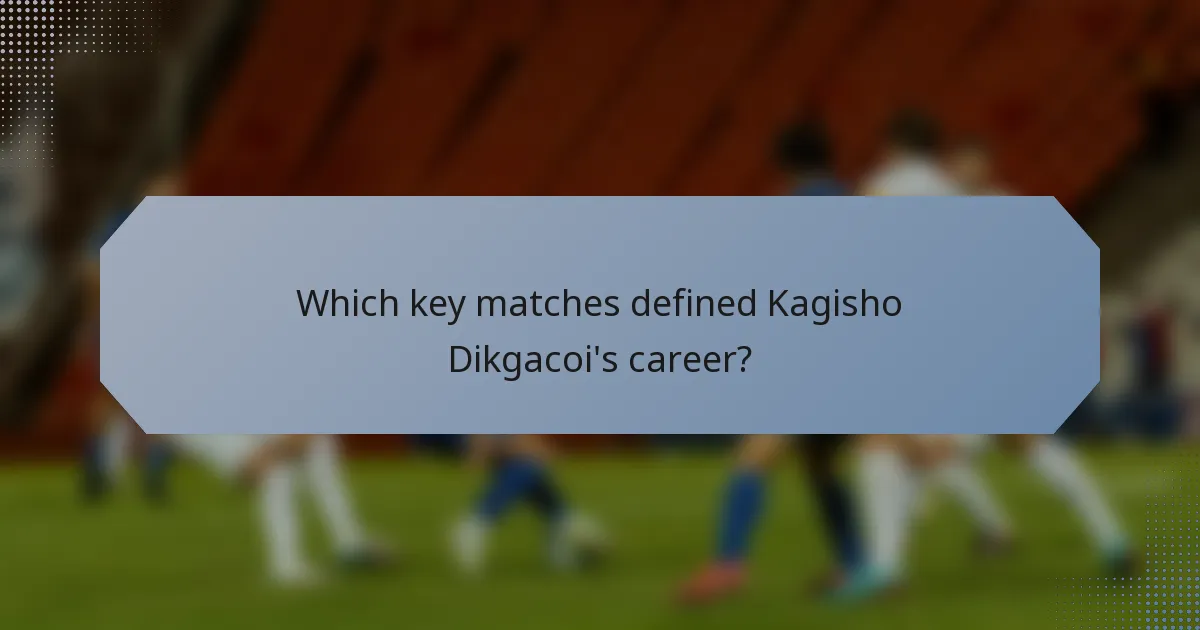 Which key matches defined Kagisho Dikgacoi's career?