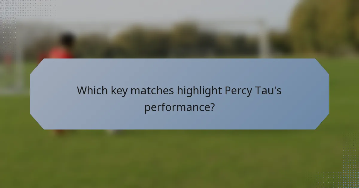 Which key matches highlight Percy Tau's performance?