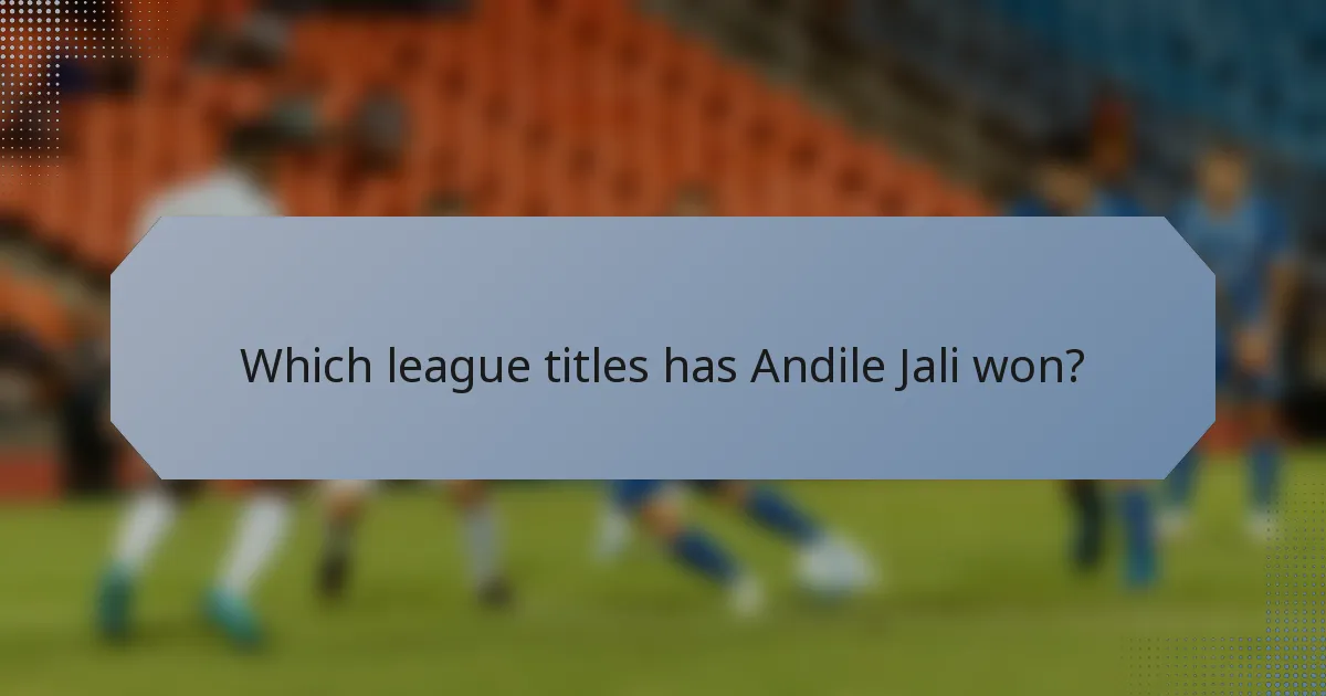 Which league titles has Andile Jali won?
