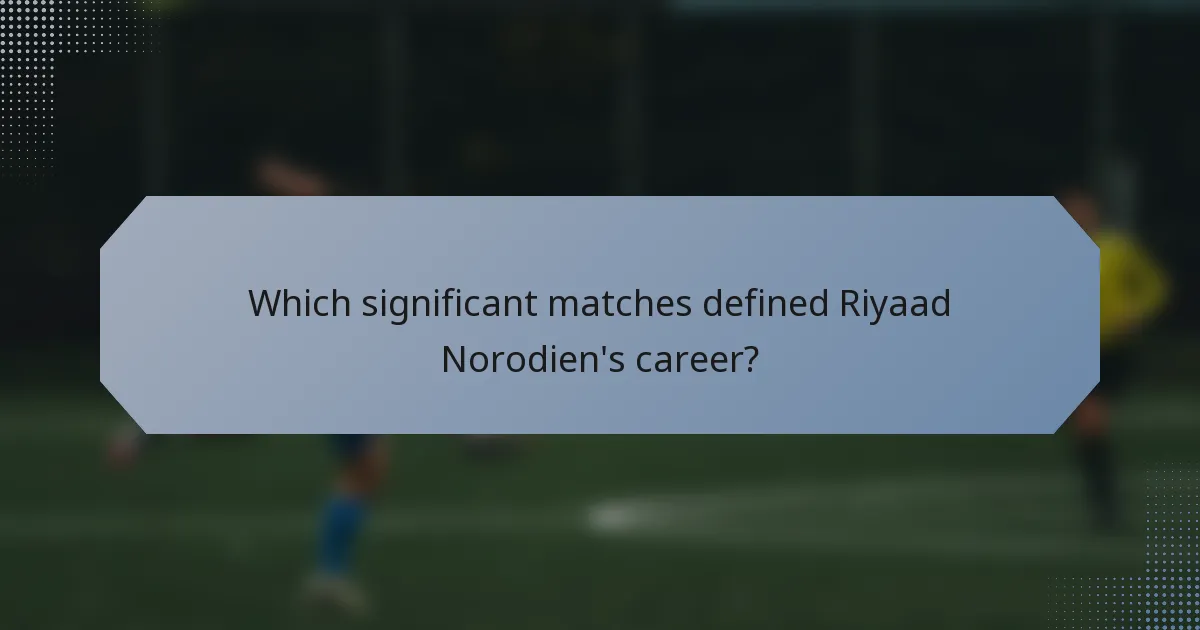 Which significant matches defined Riyaad Norodien's career?