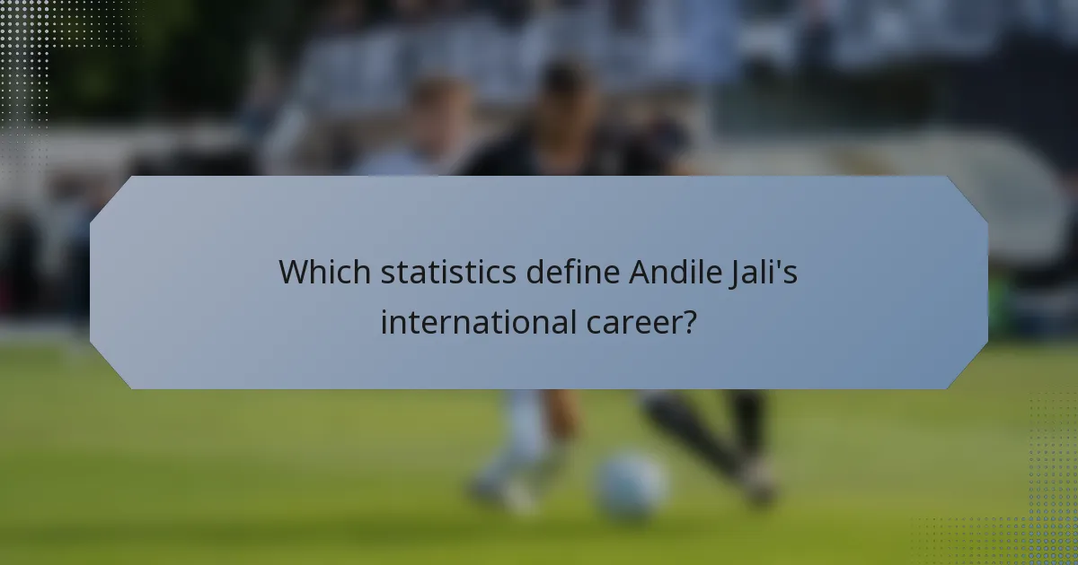 Which statistics define Andile Jali's international career?