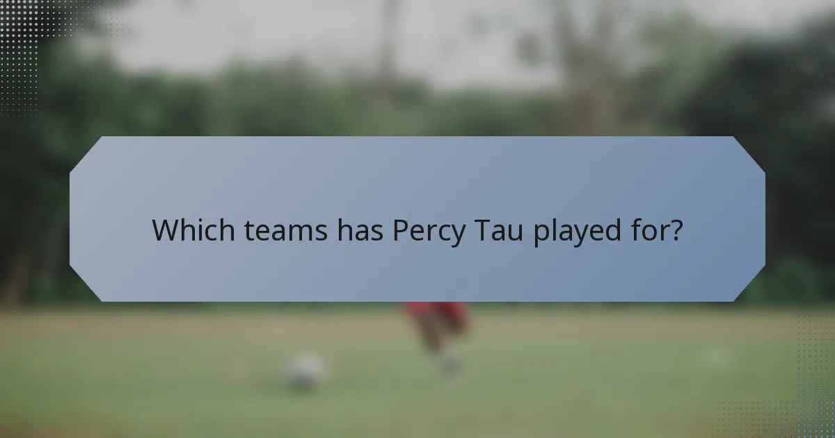 Which teams has Percy Tau played for?